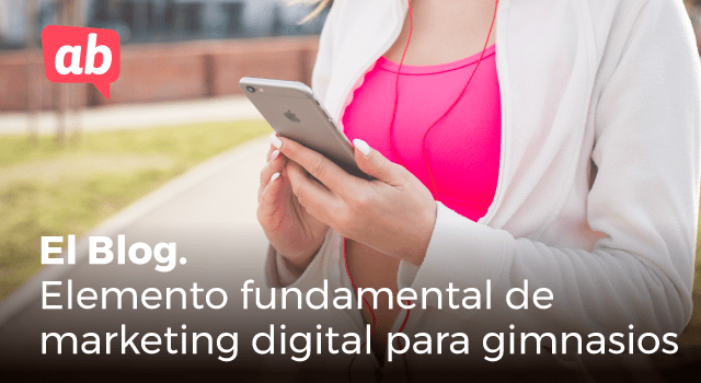 El Blog. Fundamental en marketing digital para gimnasios.